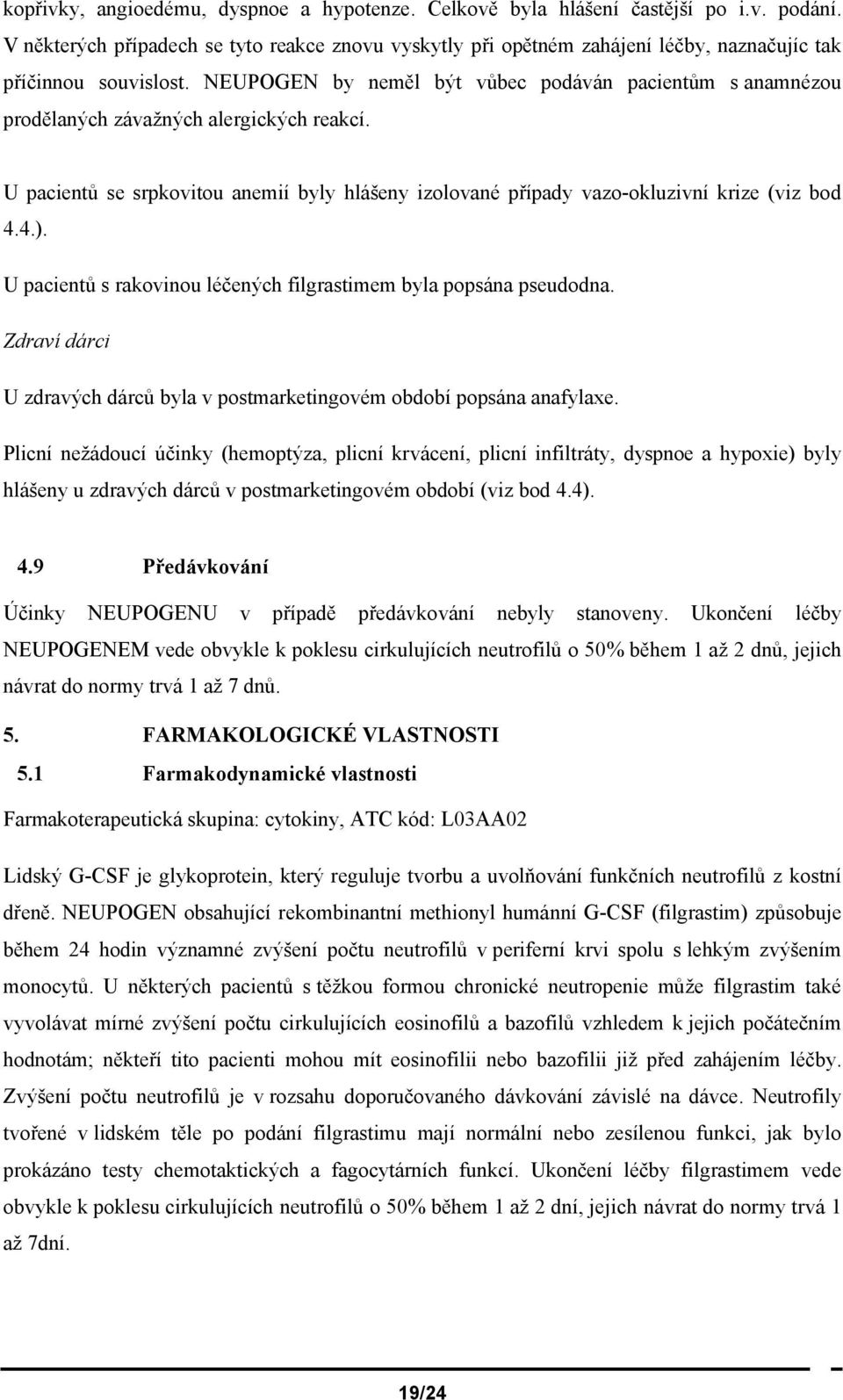 NEUPOGEN by neměl být vůbec podáván pacientům s anamnézou prodělaných závažných alergických reakcí. U pacientů se srpkovitou anemií byly hlášeny izolované případy vazo-okluzivní krize (viz bod 4.4.).