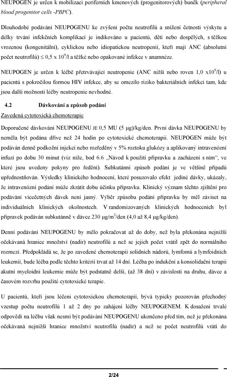 (kongenitální), cyklickou nebo idiopatickou neutropenií, kteří mají ANC (absolutní počet neutrofilů) 0,5 x 10 9 /l a těžké nebo opakované infekce v anamnéze.