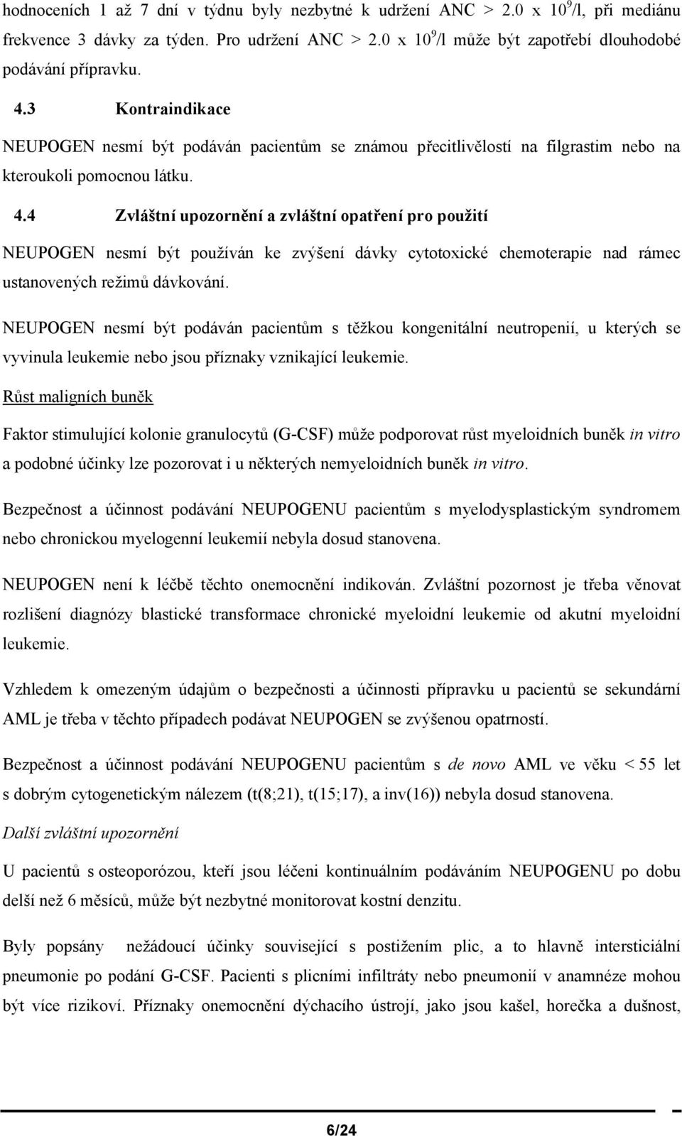 4 Zvláštní upozornění a zvláštní opatření pro použití NEUPOGEN nesmí být používán ke zvýšení dávky cytotoxické chemoterapie nad rámec ustanovených režimů dávkování.