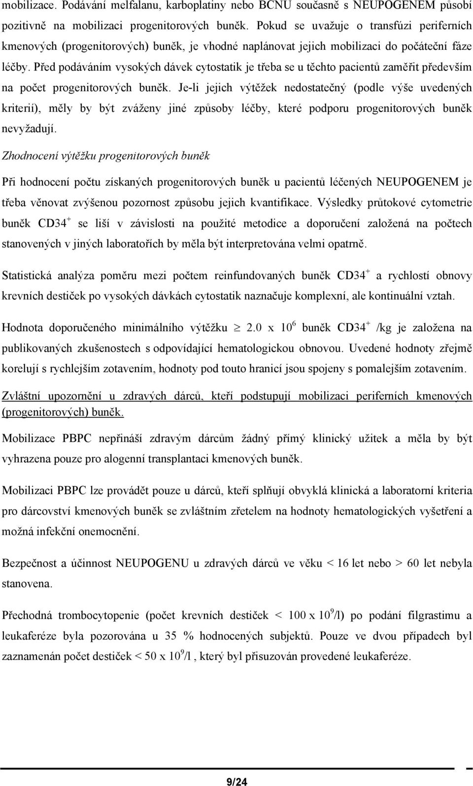 Před podáváním vysokých dávek cytostatik je třeba se u těchto pacientů zaměřit především na počet progenitorových buněk.