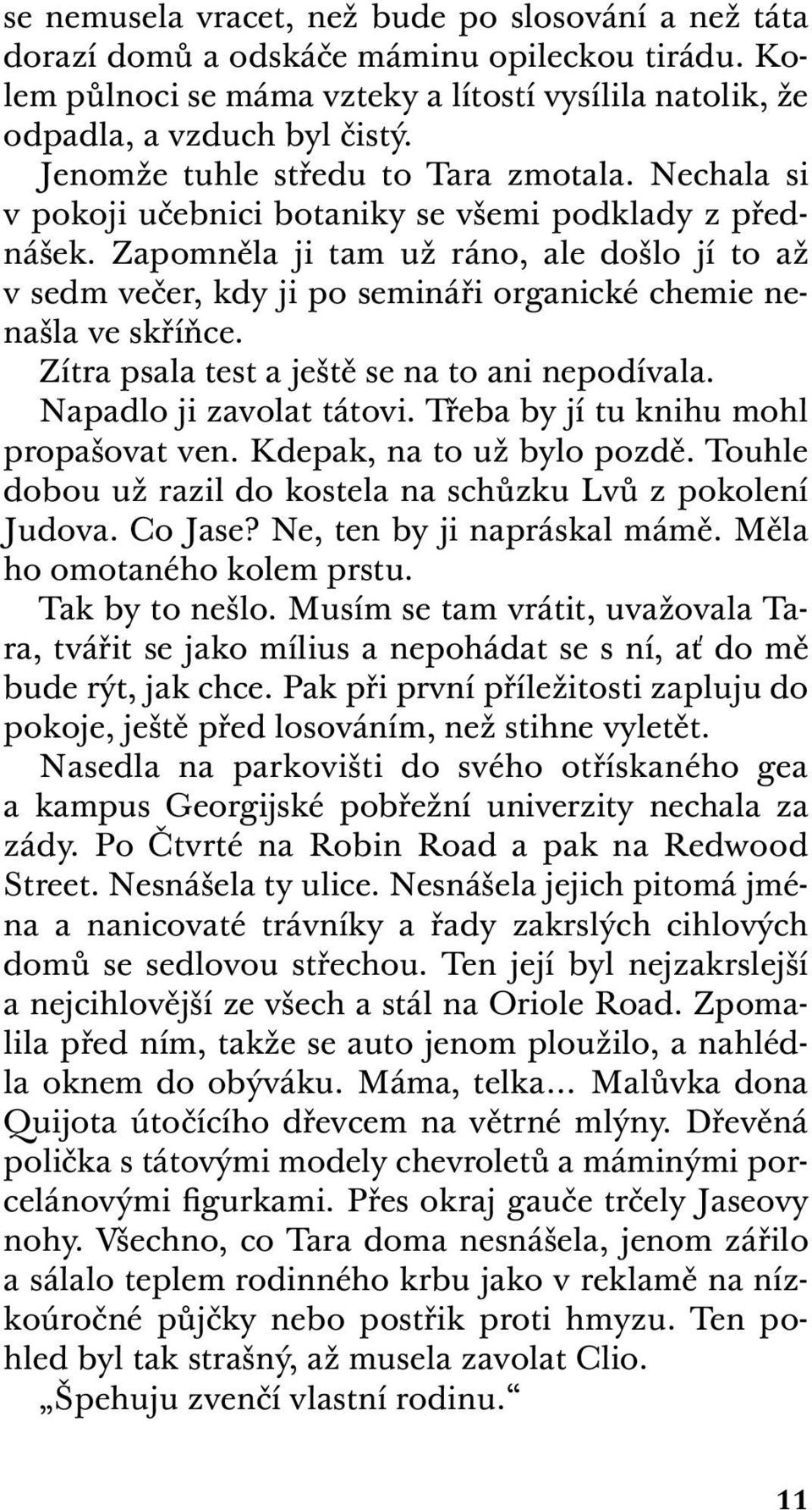 Zapomněla ji tam už ráno, ale došlo jí to až v sedm večer, kdy ji po semináři organické chemie nenašla ve skříňce. Zítra psala test a ještě se na to ani nepodívala. Napadlo ji zavolat tátovi.