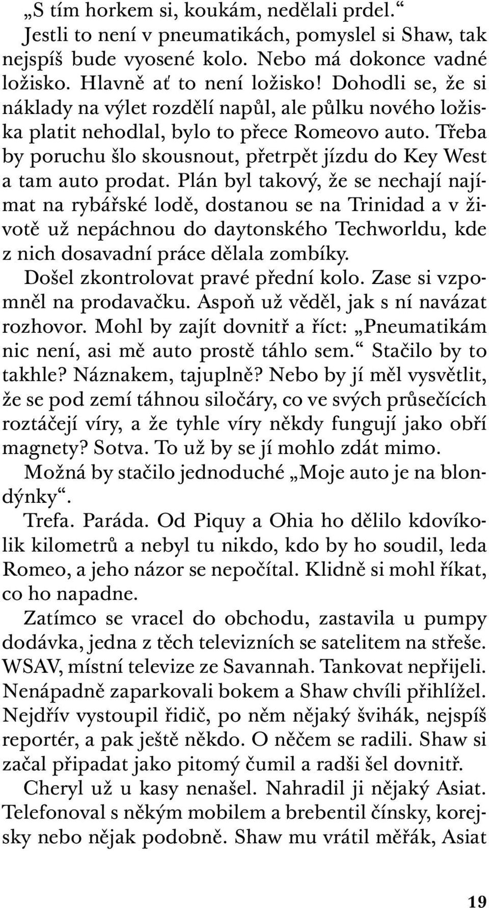 Plán byl takový, že se nechají najímat na rybářské lodě, dostanou se na Trinidad a v životě už nepáchnou do daytonského Techworldu, kde z nich dosavadní práce dělala zombíky.