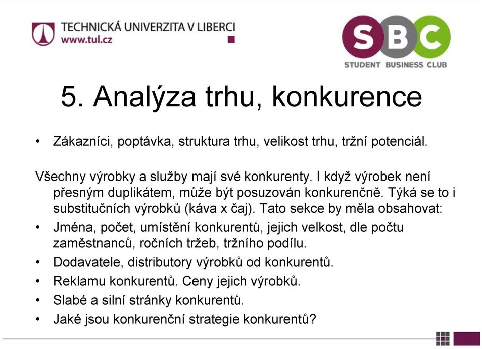 Tato sekce by měla obsahovat: Jména, počet, umístění konkurentů, jejich velkost, dle počtu zaměstnanců, ročních tržeb, tržního podílu.