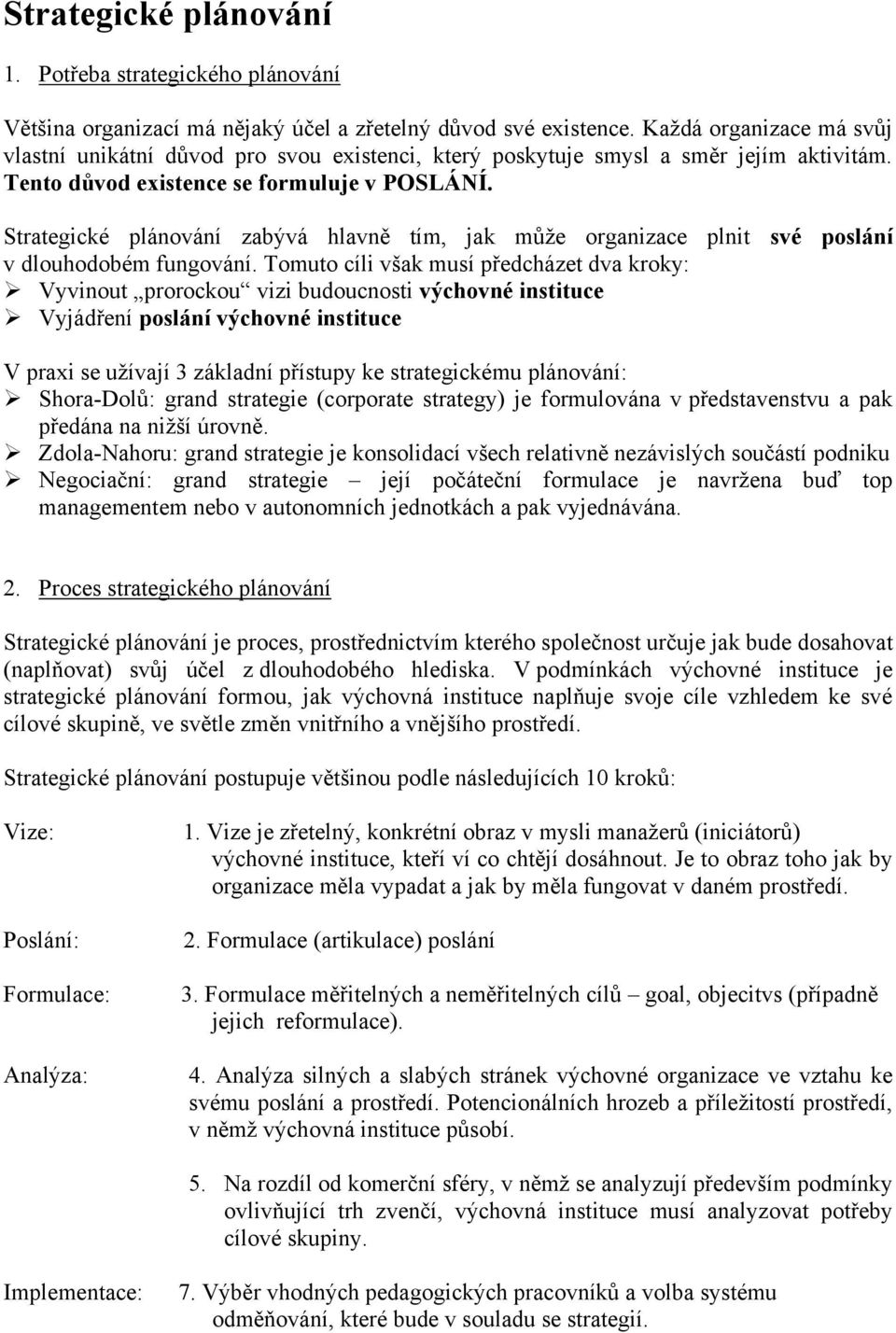 Strategické plánování zabývá hlavně tím, jak může organizace plnit své poslání v dlouhodobém fungování.