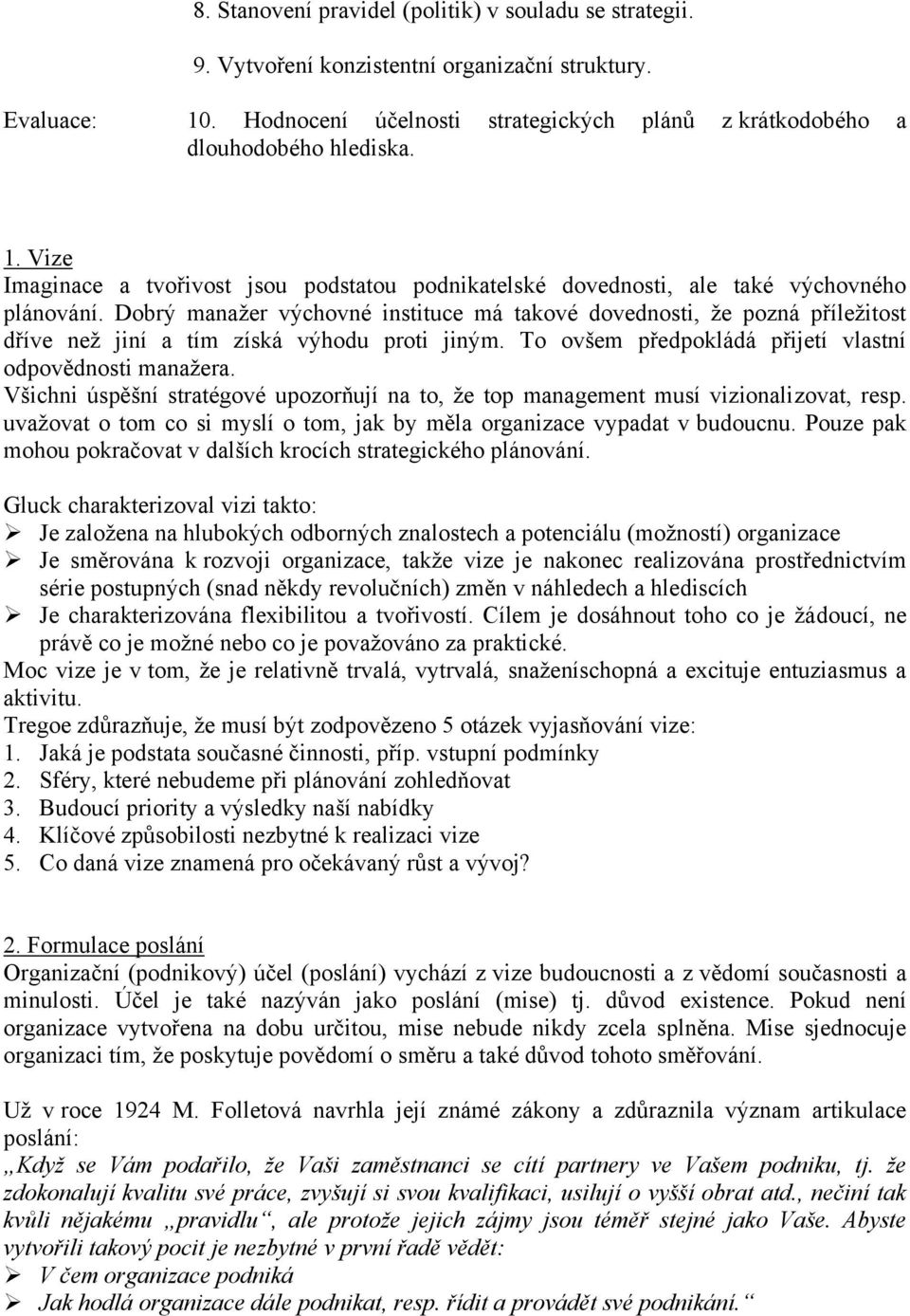 Dobrý manažer výchovné instituce má takové dovednosti, že pozná příležitost dříve než jiní a tím získá výhodu proti jiným. To ovšem předpokládá přijetí vlastní odpovědnosti manažera.