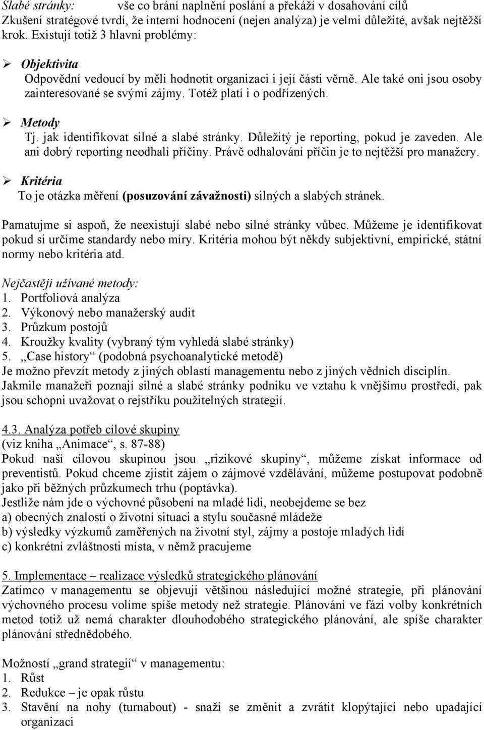 Metody Tj. jak identifikovat silné a slabé stránky. Důležitý je reporting, pokud je zaveden. Ale ani dobrý reporting neodhalí příčiny. Právě odhalování příčin je to nejtěžší pro manažery.