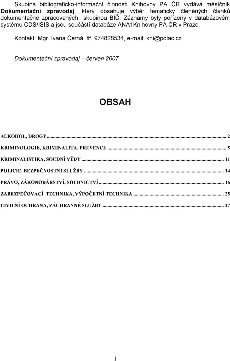 974828534, e-mail: kni@polac.cz Dokumentační zpravodaj červen 2007 OBSAH ALKOHOL, DROGY... 2 KRIMINOLOGIE, KRIMINALITA, PREVENCE... 5 KRIMINALISTIKA, SOUDNÍ VĚDY.