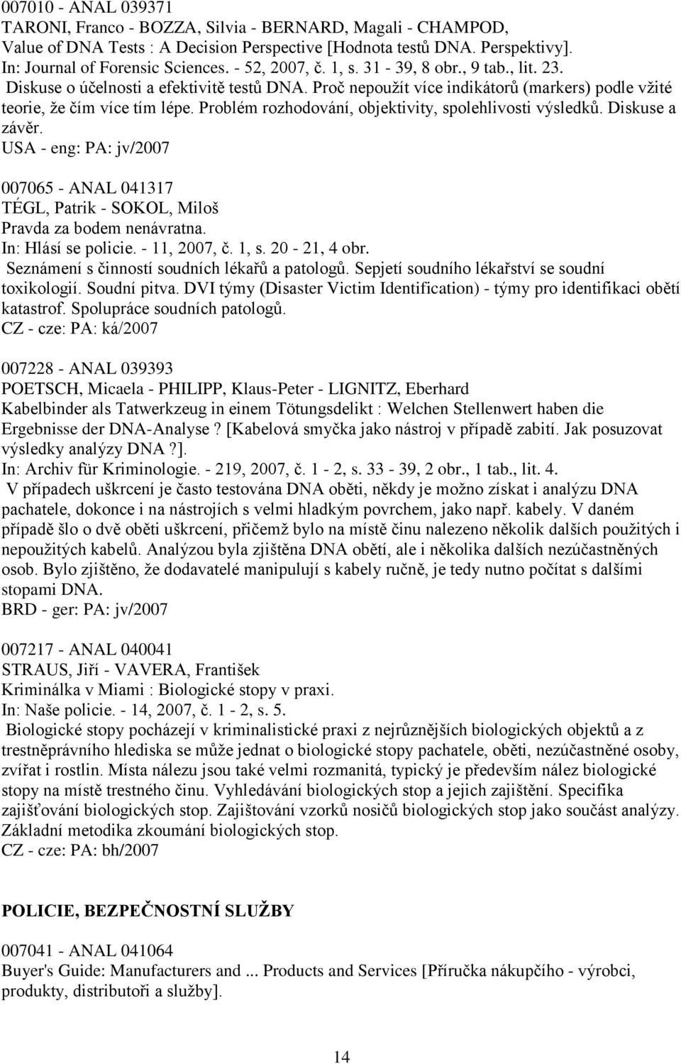 Problém rozhodování, objektivity, spolehlivosti výsledků. Diskuse a závěr. USA - eng: PA: jv/2007 007065 - ANAL 041317 TÉGL, Patrik - SOKOL, Miloš Pravda za bodem nenávratna. In: Hlásí se policie.