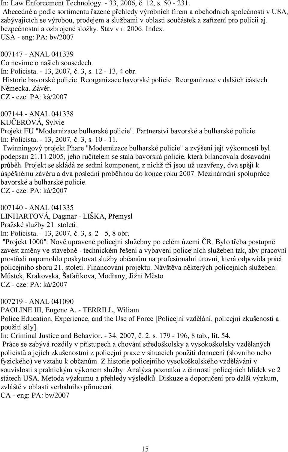 bezpečnostní a ozbrojené sloţky. Stav v r. 2006. Index. USA - eng: PA: bv/2007 007147 - ANAL 041339 Co nevíme o našich sousedech. In: Policista. - 13, 2007, č. 3, s. 12-13, 4 obr.