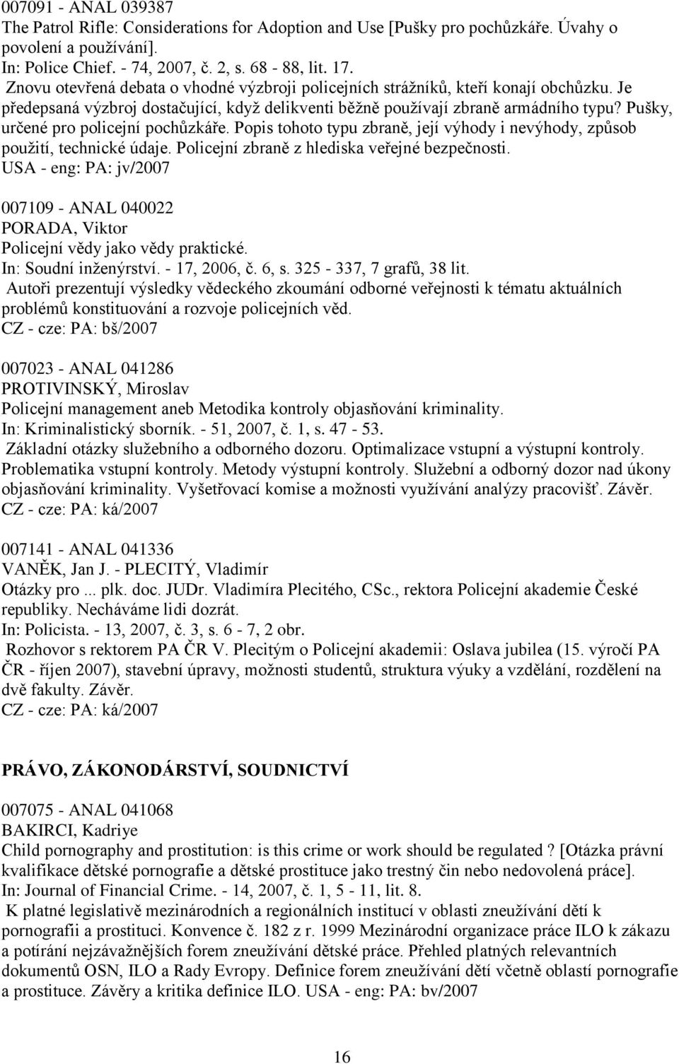 Pušky, určené pro policejní pochůzkáře. Popis tohoto typu zbraně, její výhody i nevýhody, způsob pouţití, technické údaje. Policejní zbraně z hlediska veřejné bezpečnosti.