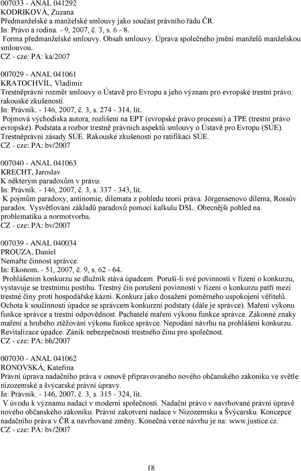 007029 - ANAL 041061 KRATOCHVÍL, Vladimír Trestněprávní rozměr smlouvy o Ústavě pro Evropu a jeho význam pro evropské trestní právo: rakouské zkušenosti. In: Právník. - 146, 2007, č. 3, s.