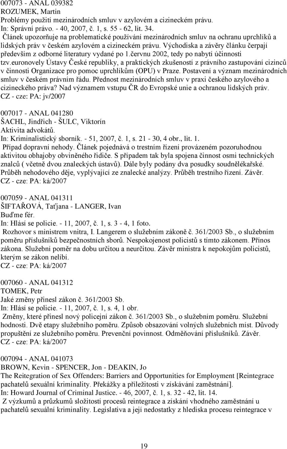 Východiska a závěry článku čerpají především z odborné literatury vydané po 1.červnu 2002, tedy po nabytí účinnosti tzv.