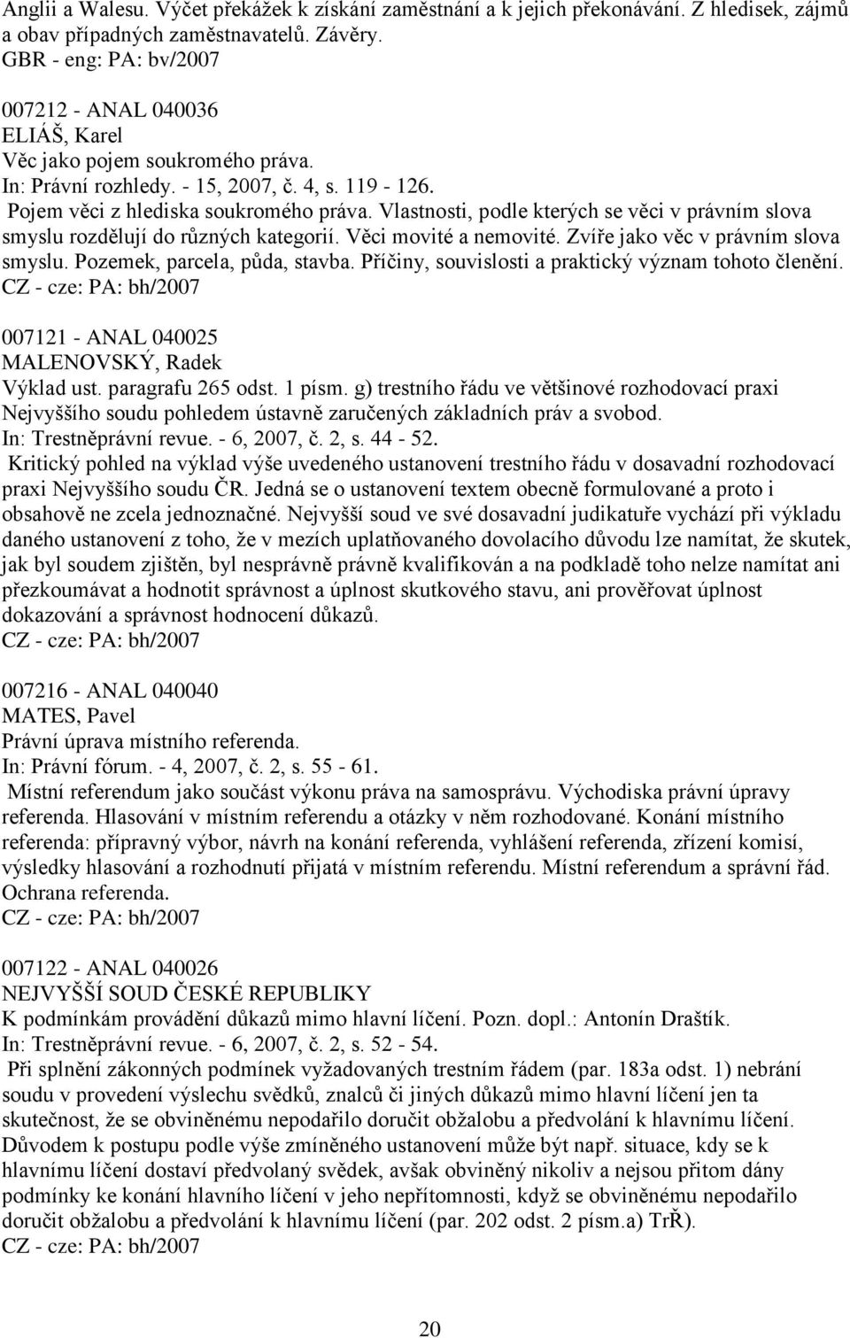 Vlastnosti, podle kterých se věci v právním slova smyslu rozdělují do různých kategorií. Věci movité a nemovité. Zvíře jako věc v právním slova smyslu. Pozemek, parcela, půda, stavba.