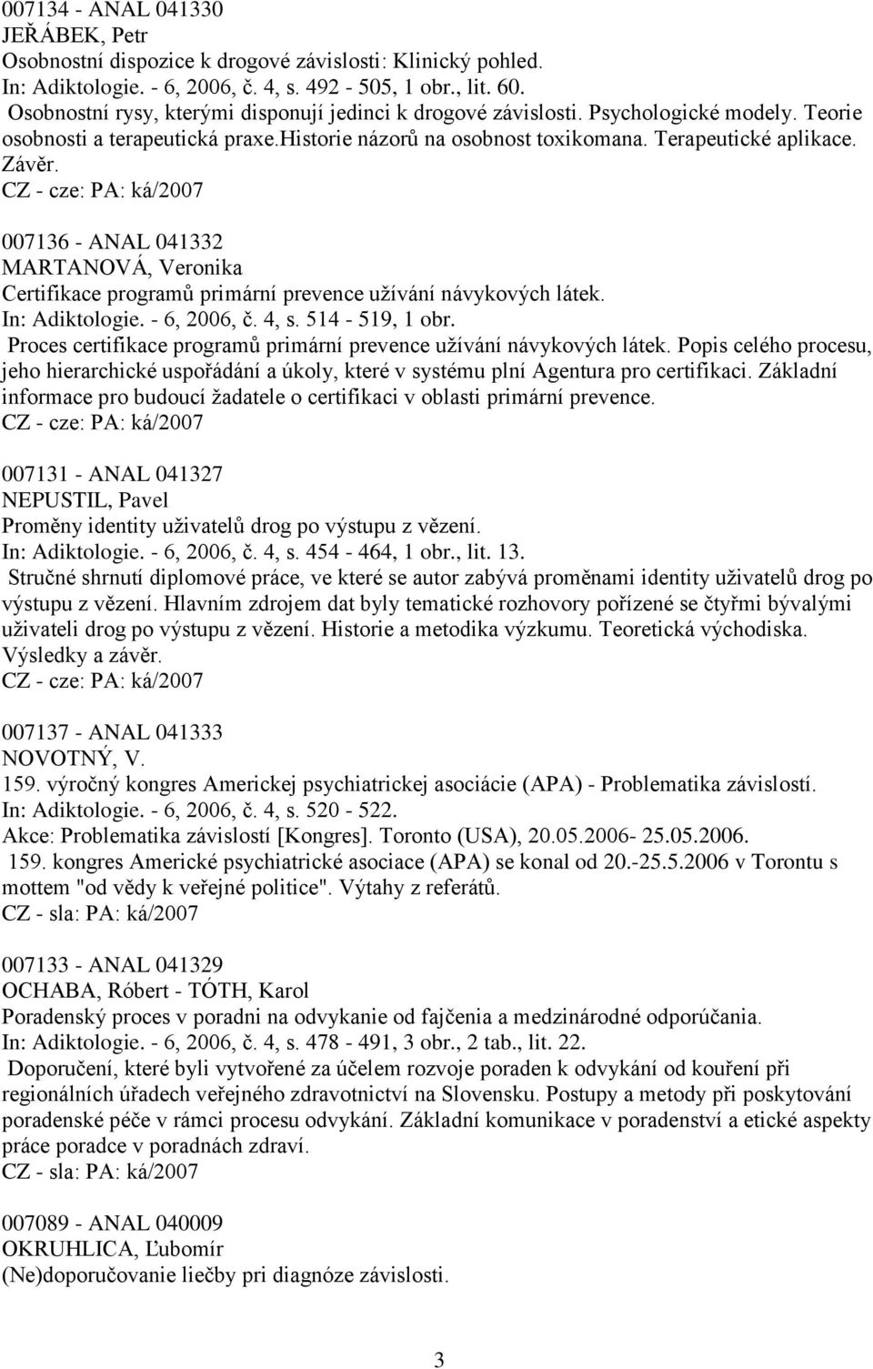 007136 - ANAL 041332 MARTANOVÁ, Veronika Certifikace programů primární prevence uţívání návykových látek. In: Adiktologie. - 6, 2006, č. 4, s. 514-519, 1 obr.