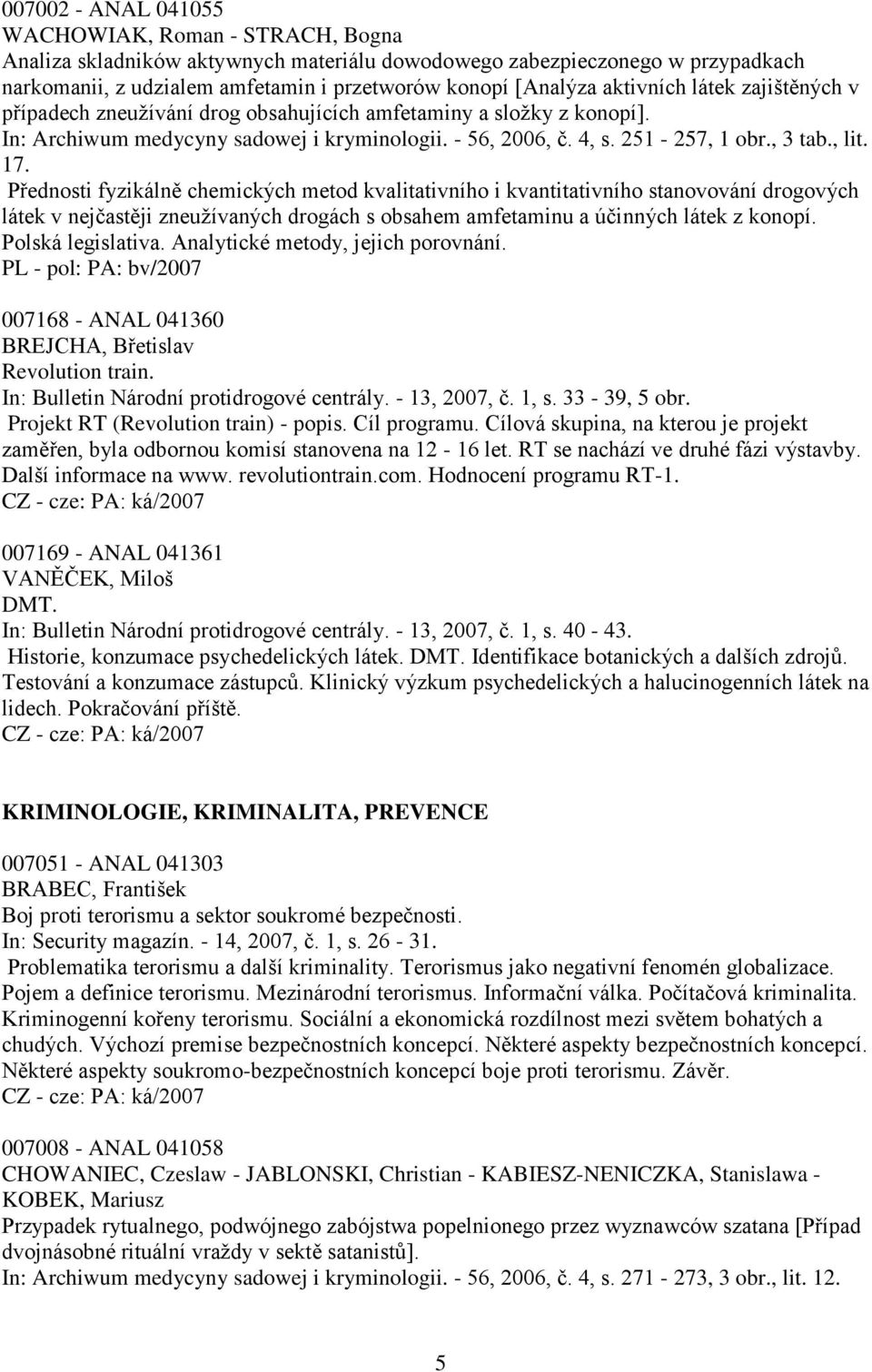 Přednosti fyzikálně chemických metod kvalitativního i kvantitativního stanovování drogových látek v nejčastěji zneuţívaných drogách s obsahem amfetaminu a účinných látek z konopí. Polská legislativa.