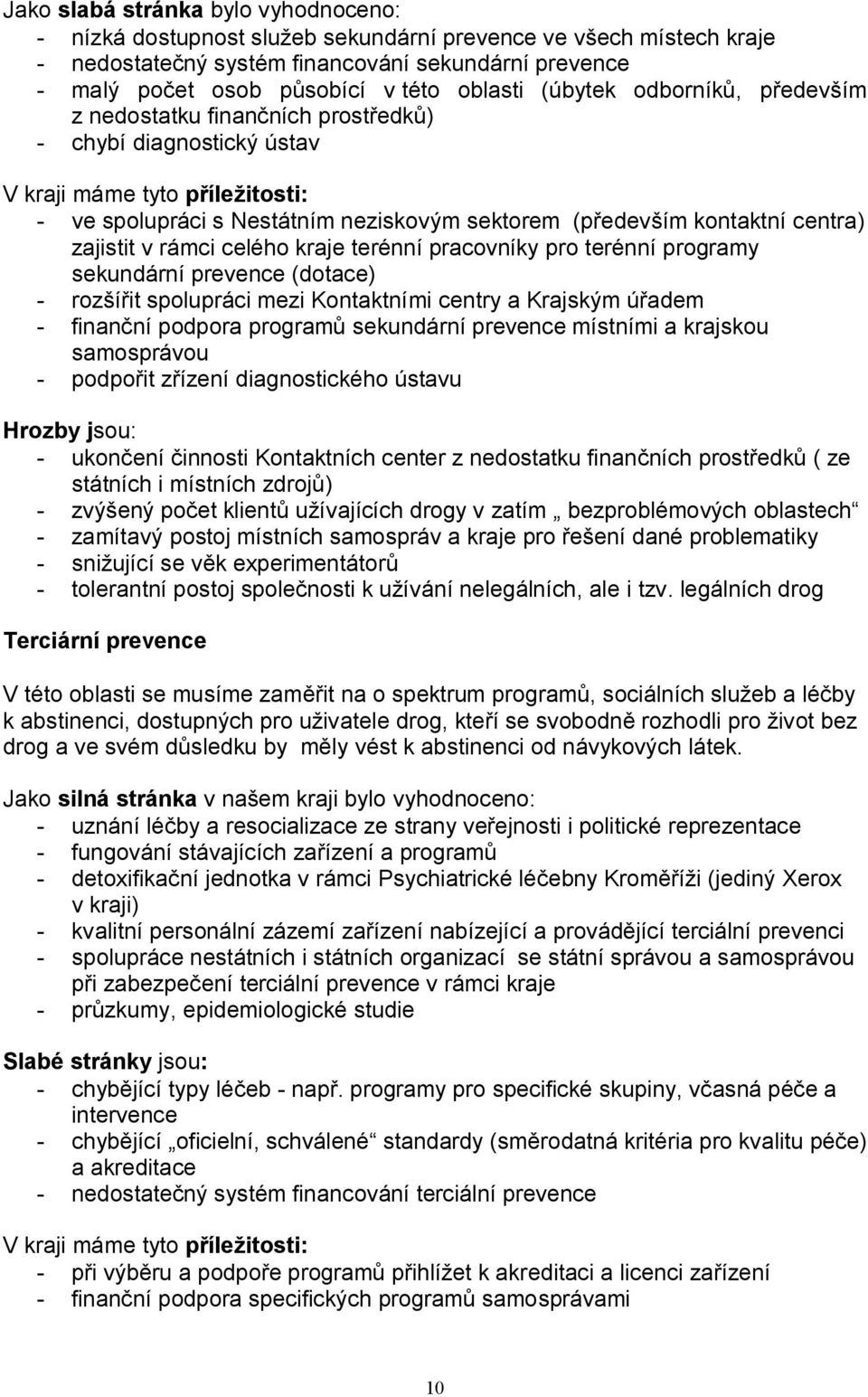 kontaktní centra) zajistit v rámci celého kraje terénní pracovníky pro terénní programy sekundární prevence (dotace) - rozšířit spolupráci mezi Kontaktními centry a Krajským úřadem - finanční podpora