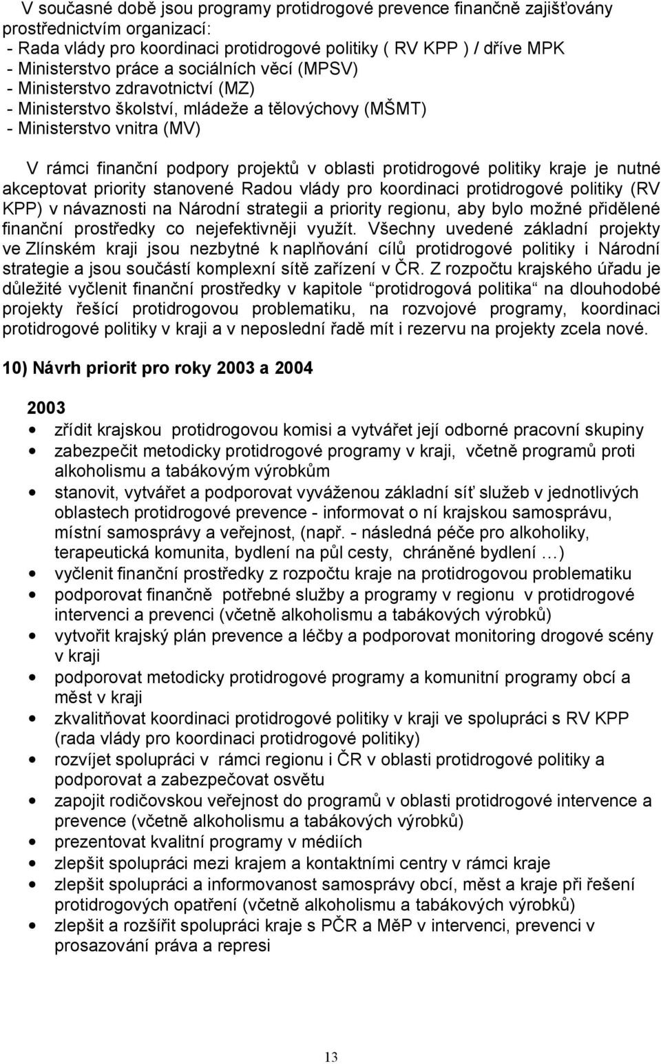 politiky kraje je nutné akceptovat priority stanovené Radou vlády pro koordinaci protidrogové politiky (RV KPP) v návaznosti na Národní strategii a priority regionu, aby bylo možné přidělené finanční