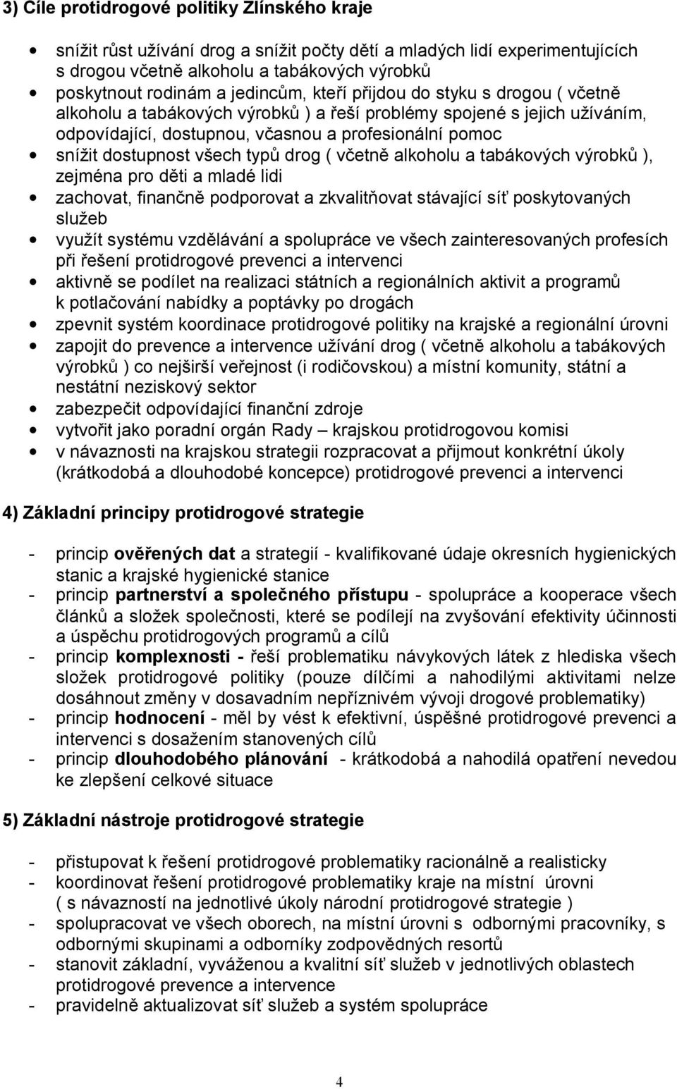 všech typů drog ( včetně alkoholu a tabákových výrobků ), zejména pro děti a mladé lidi zachovat, finančně podporovat a zkvalitňovat stávající síť poskytovaných služeb využít systému vzdělávání a