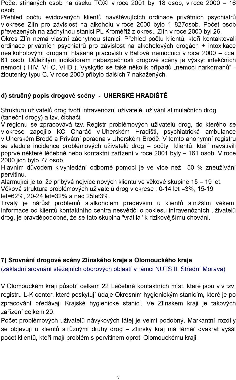 Počet osob převezených na záchytnou stanici PL Kroměříž z okresu Zlín v roce 2000 byl 26. Okres Zlín nemá vlastní záchytnou stanici.