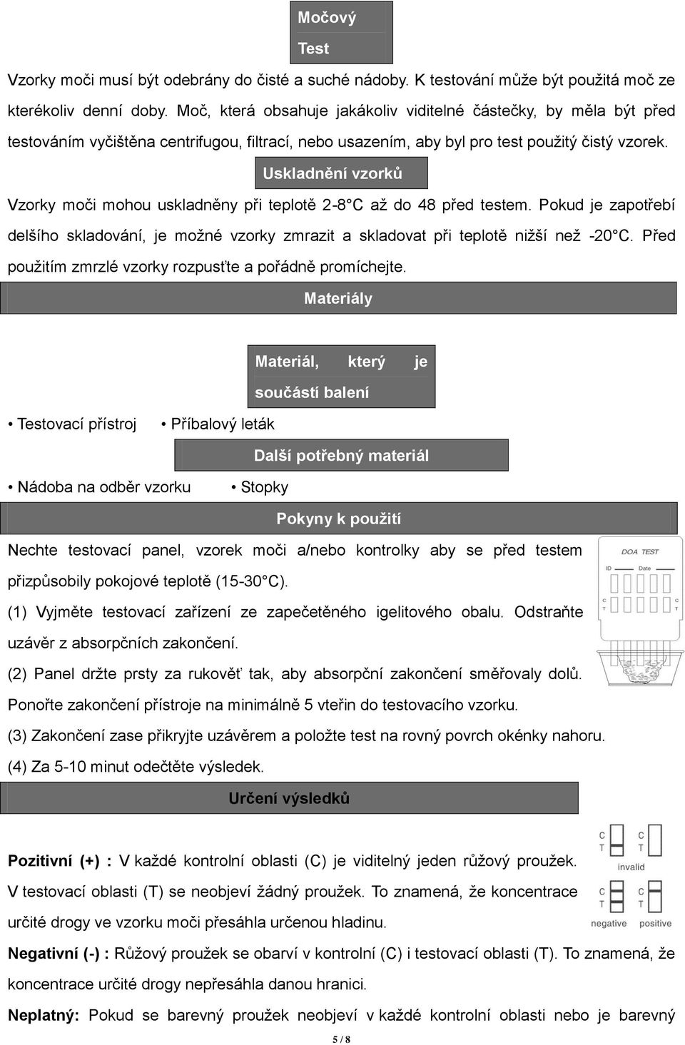 Uskladnění vzorků Vzorky moči mohou uskladněny při teplotě 2-8 C až do 48 před testem. Pokud je zapotřebí delšího skladování, je možné vzorky zmrazit a skladovat při teplotě nižší než -20 C.