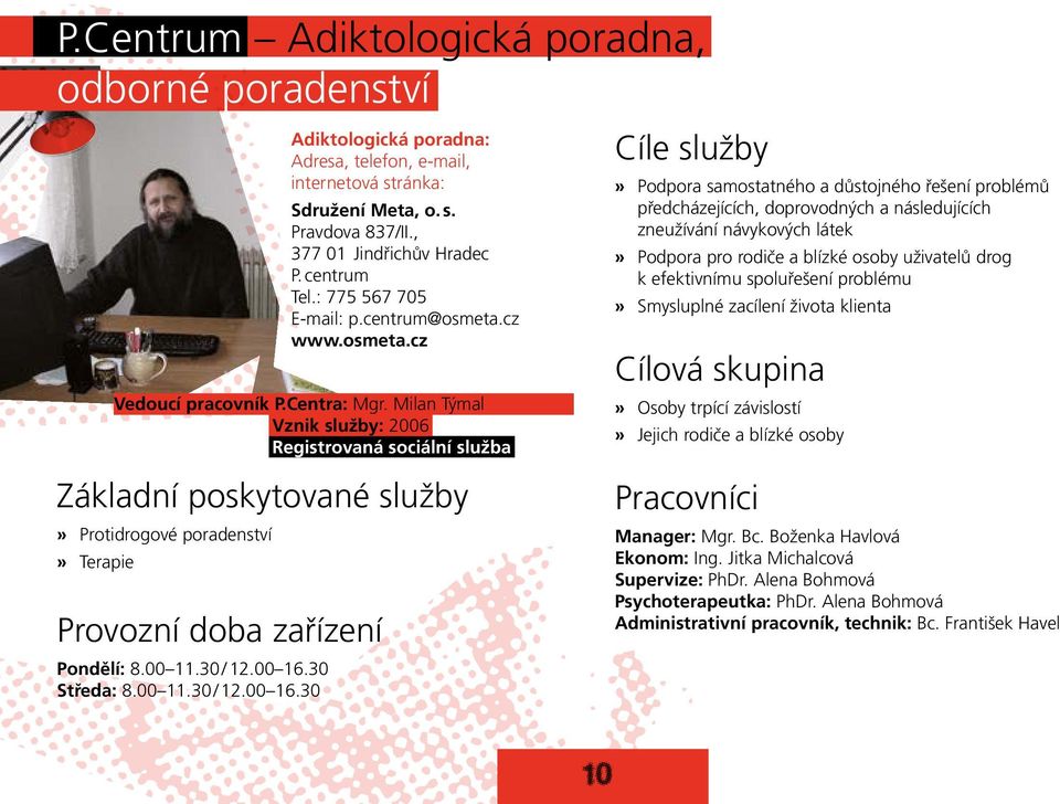 Milan Týmal Vznik služby: 2006 Registrovaná sociální služba Základní poskytované služby» Protidrogové poradenství» Terapie Provozní doba zařízení Pondělí: 8.00 11.30 / 12.00 16.