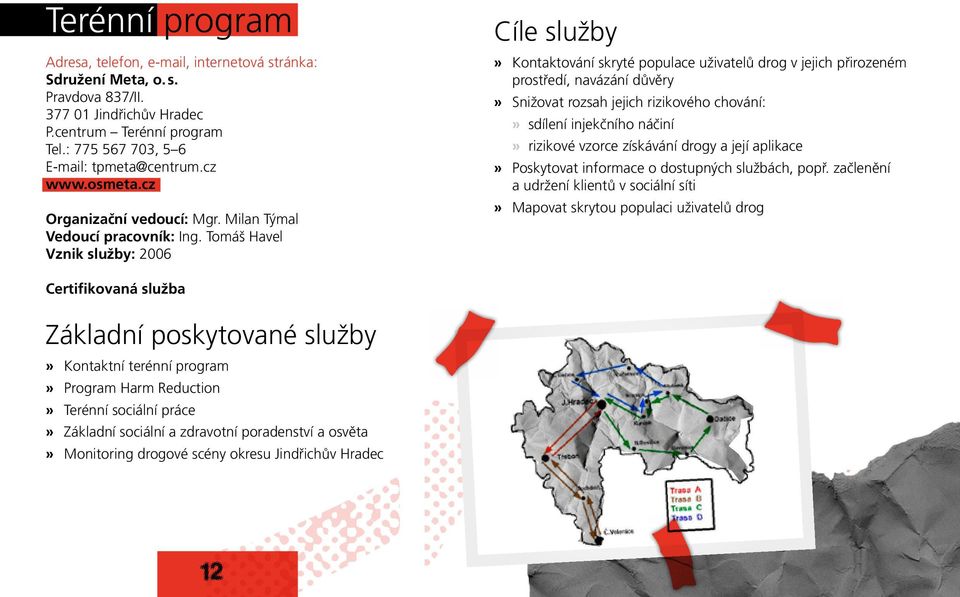 Tomáš Havel Vznik služby: 2006 Cíle služby» Kontaktování skryté populace uživatelů drog v jejich přirozeném prostředí, navázání důvěry» Snižovat rozsah jejich rizikového chování:» sdílení injekčního