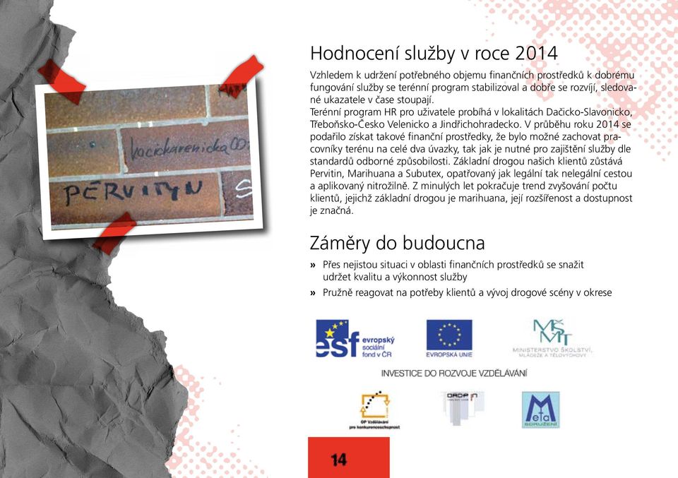 V průběhu roku 2014 se podařilo získat takové finanční prostředky, že bylo možné zachovat pracovníky terénu na celé dva úvazky, tak jak je nutné pro zajištění služby dle standardů odborné