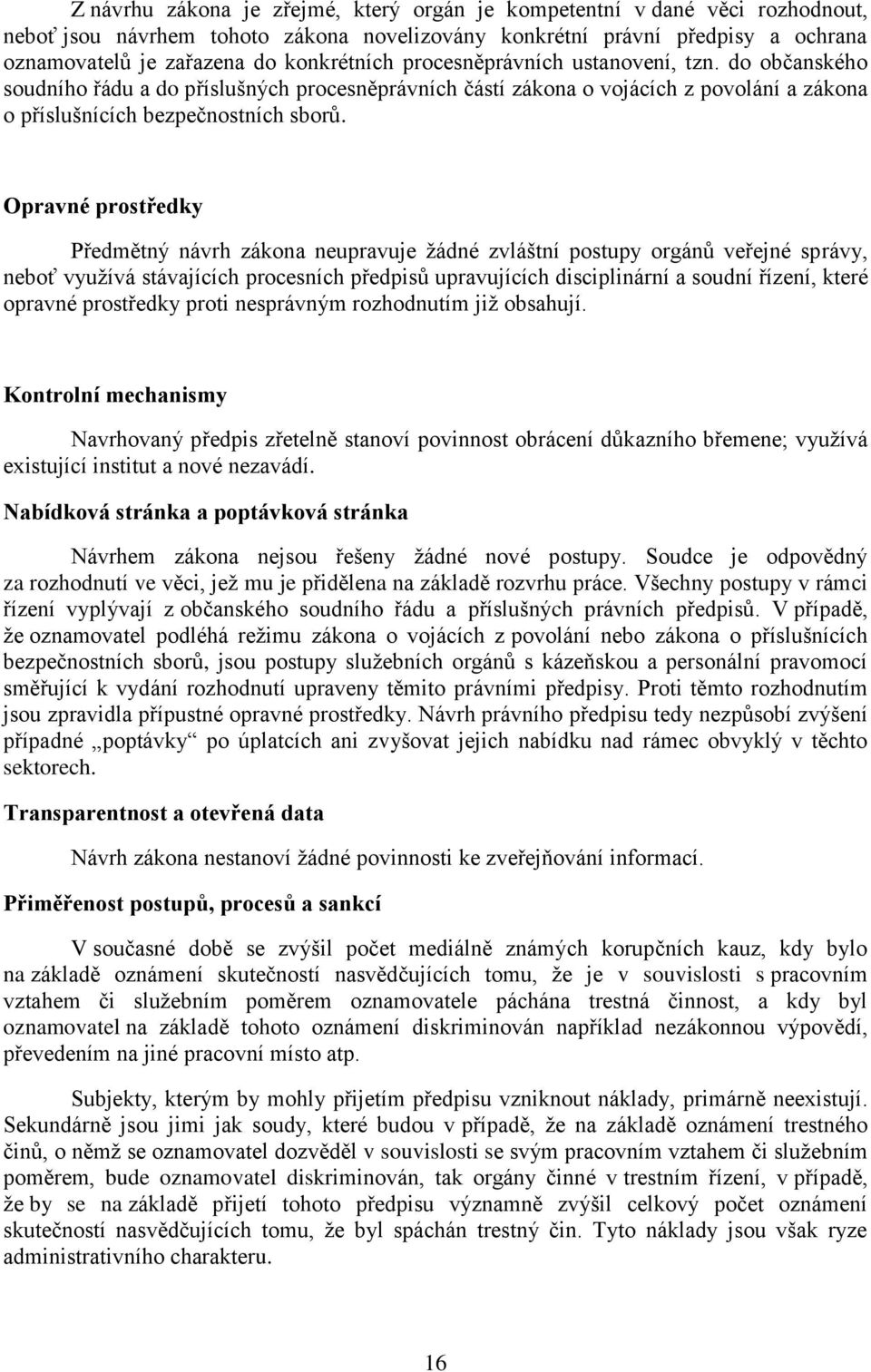 Opravné prostředky Předmětný návrh zákona neupravuje žádné zvláštní postupy orgánů veřejné správy, neboť využívá stávajících procesních předpisů upravujících disciplinární a soudní řízení, které