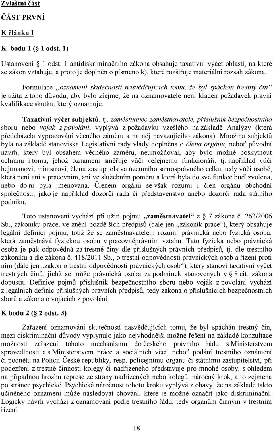 Formulace oznámení skutečností nasvědčujících tomu, že byl spáchán trestný čin je užita z toho důvodu, aby bylo zřejmé, že na oznamovatele není kladen požadavek právní kvalifikace skutku, který