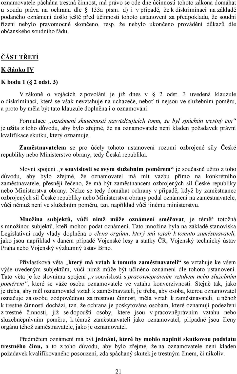 že nebylo ukončeno provádění důkazů dle občanského soudního řádu. ČÁST TŘETÍ K článku IV K bodu 1 ( 2 odst. 3) V zákoně o vojácích z povolání je již dnes v 2 odst.