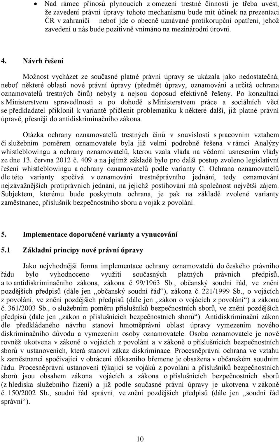 Návrh řešení Možnost vycházet ze současné platné právní úpravy se ukázala jako nedostatečná, neboť některé oblasti nové právní úpravy (předmět úpravy, oznamování a určitá ochrana oznamovatelů