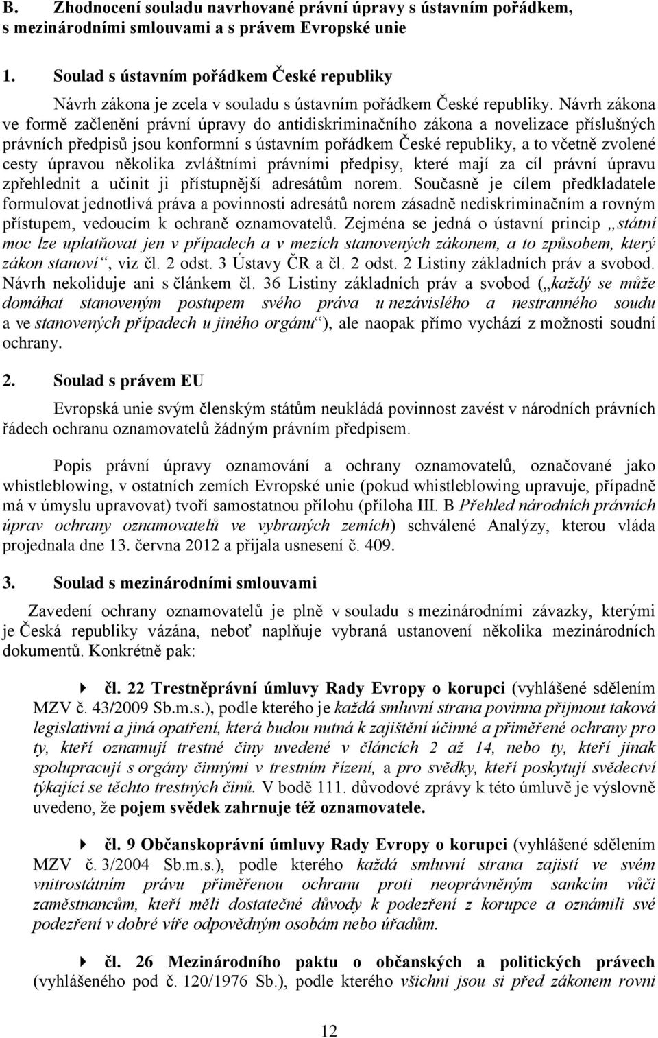 Návrh zákona ve formě začlenění právní úpravy do antidiskriminačního zákona a novelizace příslušných právních předpisů jsou konformní s ústavním pořádkem České republiky, a to včetně zvolené cesty