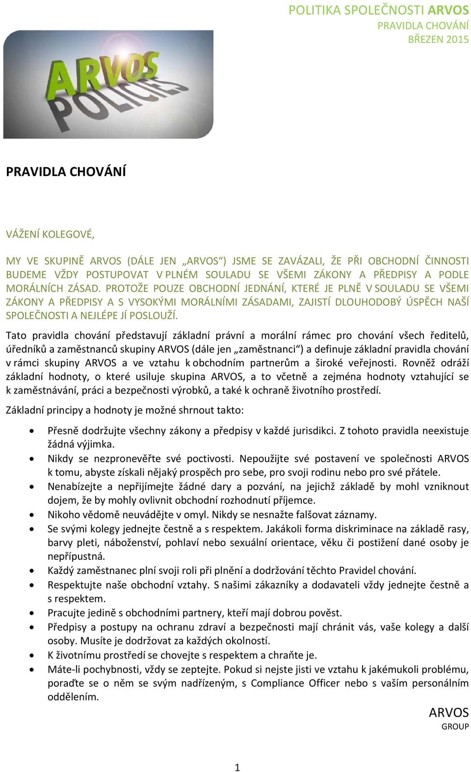 Tato pravidla chování představují základní právní a morální rámec pro chování všech ředitelů, úředníků a zaměstnanců skupiny ARVOS (dále jen zaměstnanci ) a definuje základní pravidla chování v rámci