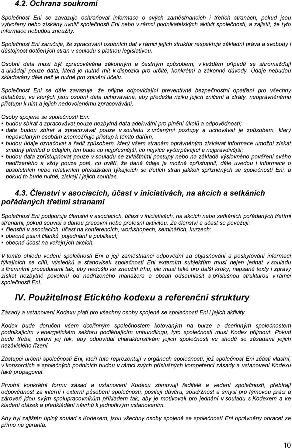 Společnost Eni zaručuje, že zpracování osobních dat v rámci jejích struktur respektuje základní práva a svobody i důstojnost dotčených stran v souladu s platnou legislativou.