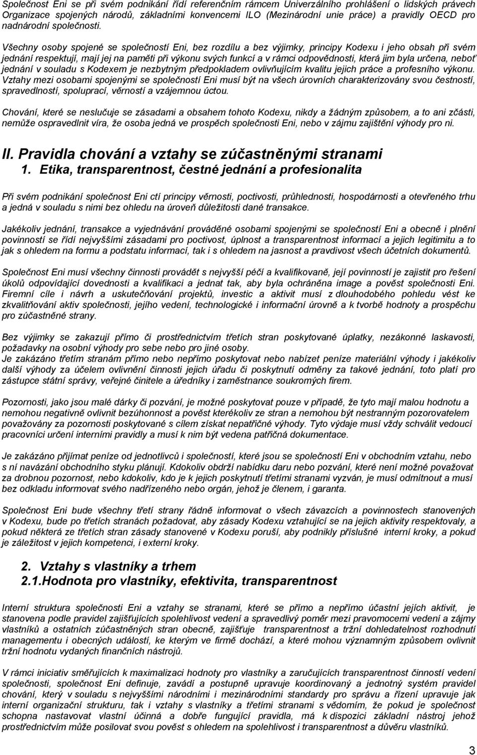 Všechny osoby spojené se společností Eni, bez rozdílu a bez výjimky, principy Kodexu i jeho obsah při svém jednání respektují, mají jej na paměti při výkonu svých funkcí a v rámci odpovědnosti, která