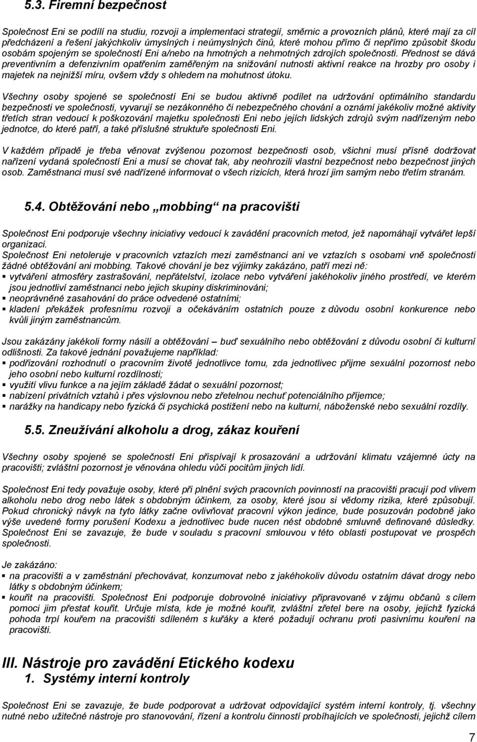 Přednost se dává preventivním a defenzivním opatřením zaměřeným na snižování nutnosti aktivní reakce na hrozby pro osoby i majetek na nejnižší míru, ovšem vždy s ohledem na mohutnost útoku.