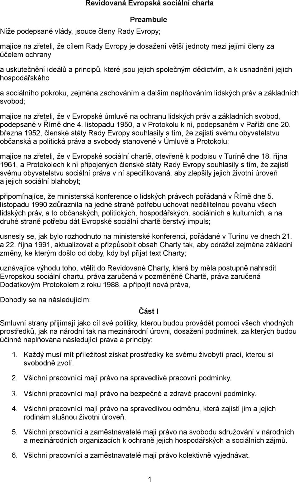 svobod; majíce na zřeteli, že v Evropské úmluvě na ochranu lidských práv a základních svobod, podepsané v Římě dne 4. listopadu 1950, a v Protokolu k ní, podepsaném v Paříži dne 20.