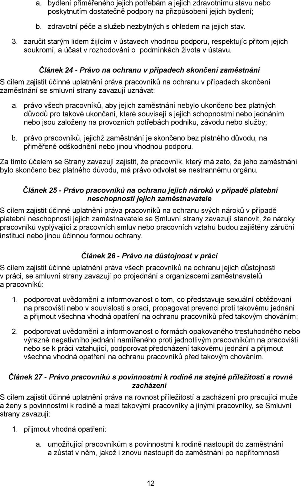 Článek 24 - Právo na ochranu v případech skončení zaměstnání S cílem zajistit účinné uplatnění práva pracovníků na ochranu v případech skončení zaměstnání se smluvní strany zavazují uznávat: a.