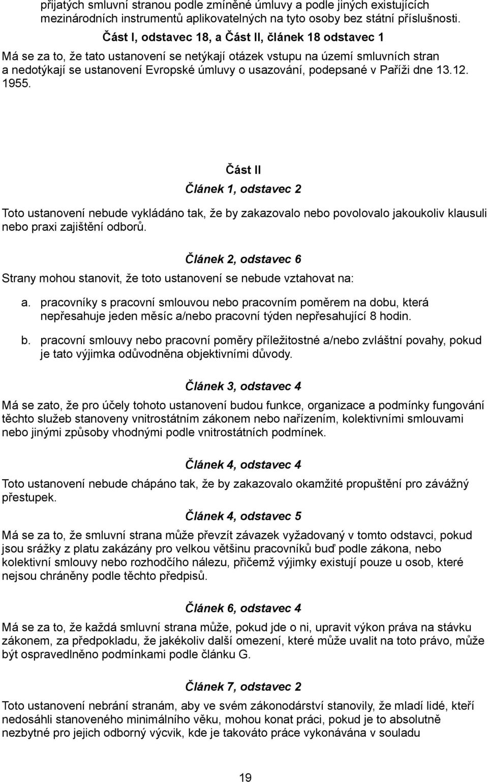 podepsané v Paříži dne 13.12. 1955. Část II Článek 1, odstavec 2 Toto ustanovení nebude vykládáno tak, že by zakazovalo nebo povolovalo jakoukoliv klausuli nebo praxi zajištění odborů.