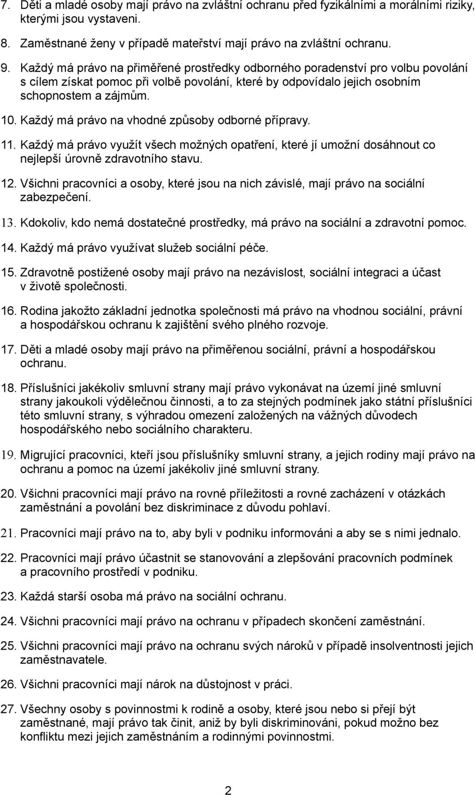 Každý má právo na vhodné způsoby odborné přípravy. 11. Každý má právo využít všech možných opatření, které jí umožní dosáhnout co nejlepší úrovně zdravotního stavu. 12.