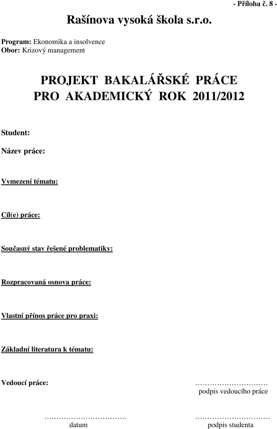 AKADEMICKÝ ROK 2011/2012 Student: Název práce: Vymezení tématu: Cíl(e) práce: Současný stav řešené