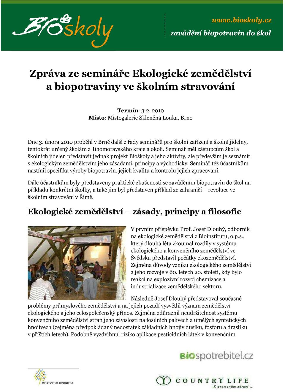 Seminář měl zástupcům škol a školních jídelen představit jednak projekt Bioškoly a jeho aktivity, ale především je seznámit s ekologickým zemědělstvím jeho zásadami, principy a východisky.