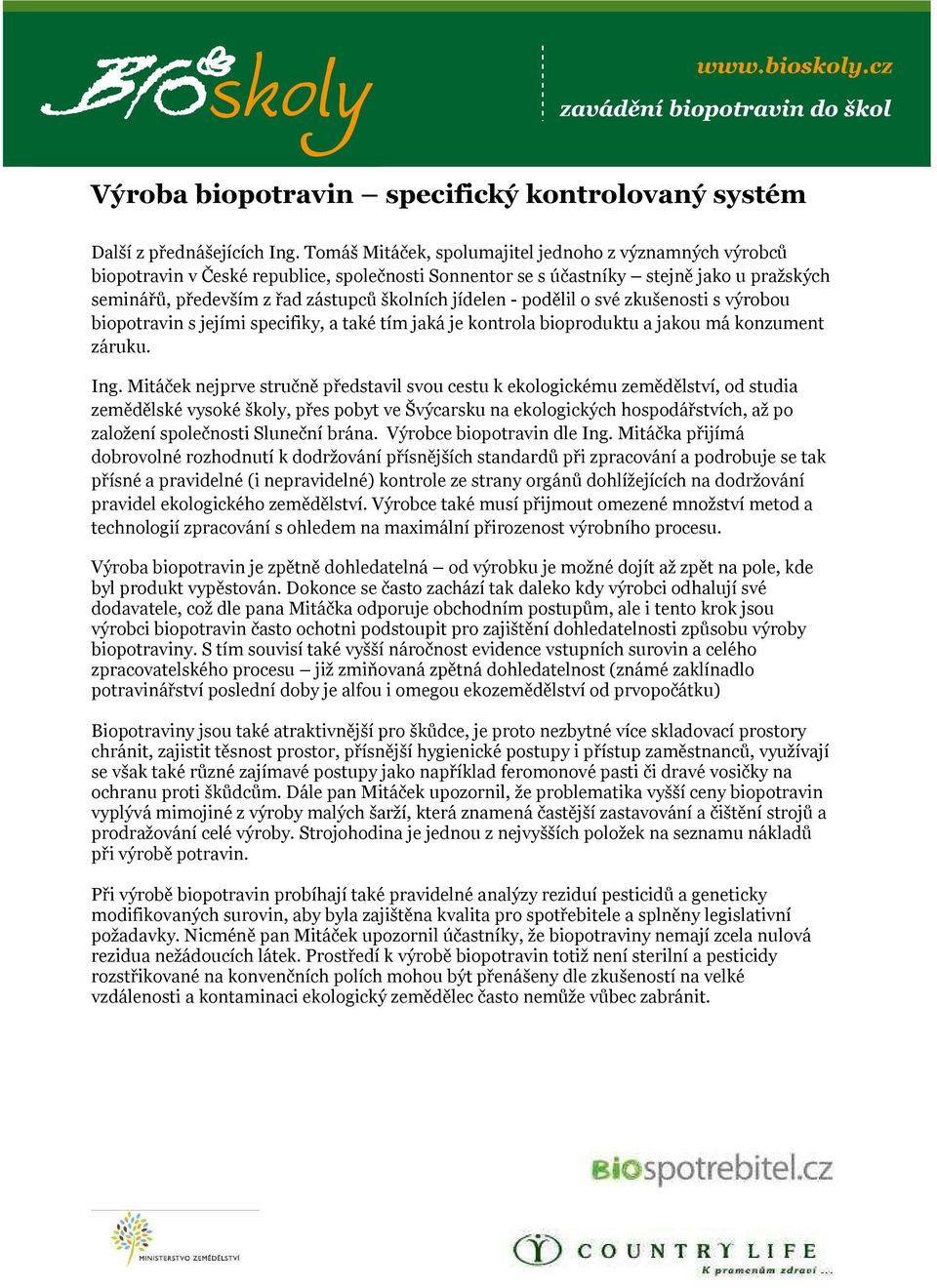 jídelen - podělil o své zkušenosti s výrobou biopotravin s jejími specifiky, a také tím jaká je kontrola bioproduktu a jakou má konzument záruku. Ing.