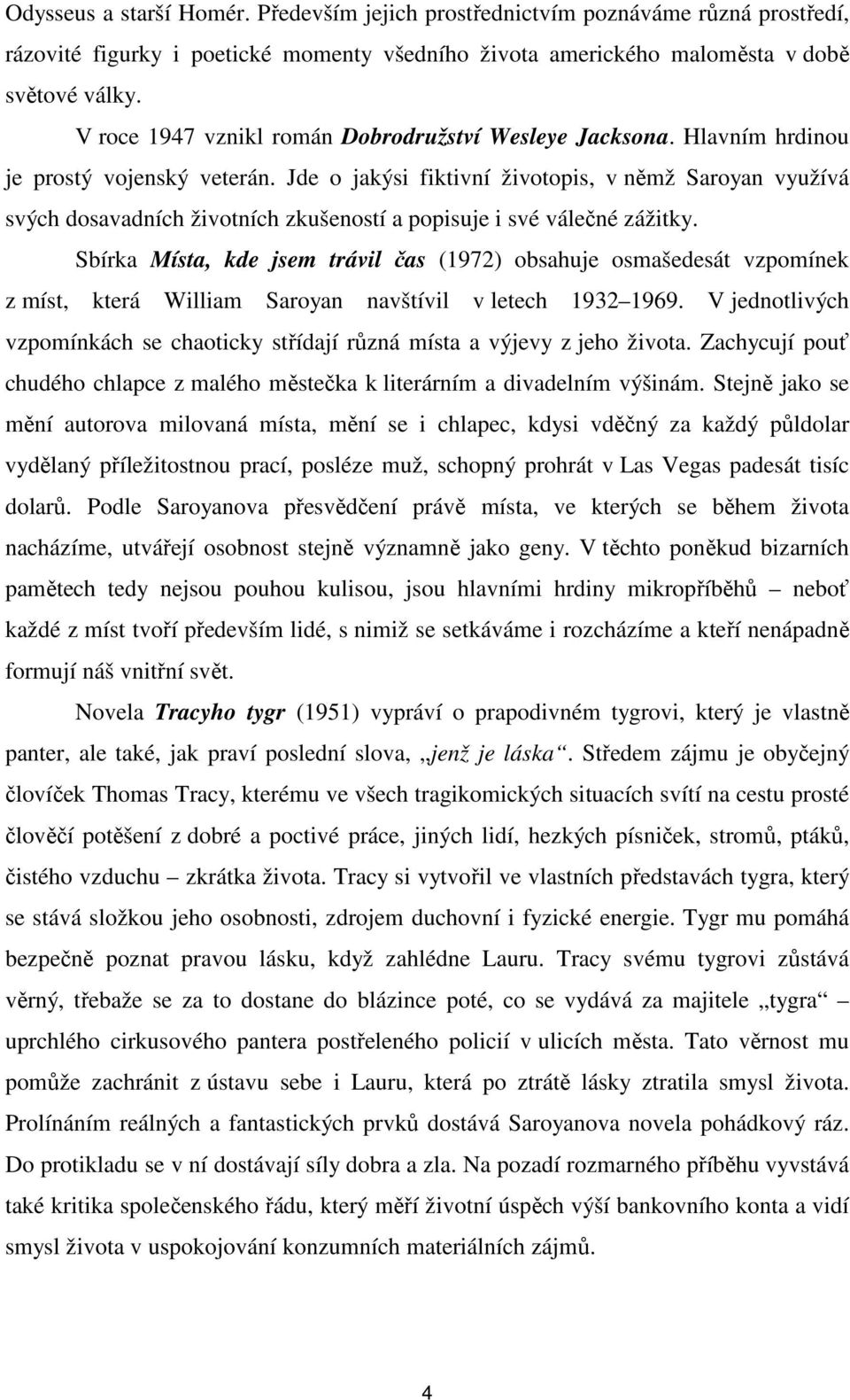 Jde o jakýsi fiktivní životopis, v němž Saroyan využívá svých dosavadních životních zkušeností a popisuje i své válečné zážitky.