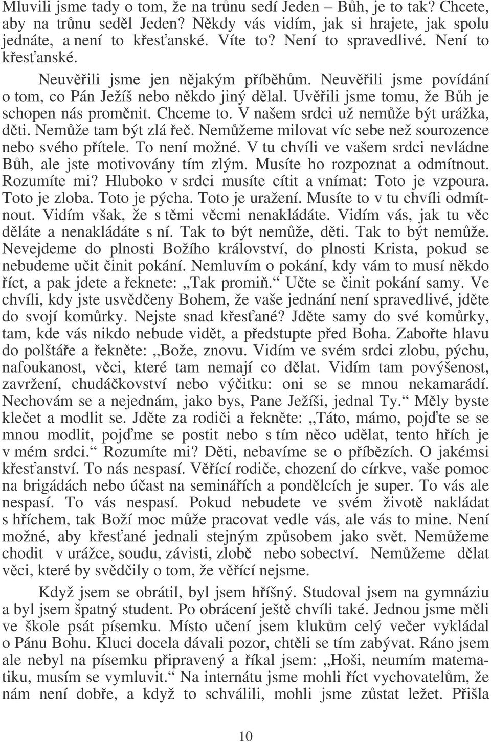 V našem srdci už nemže být urážka, dti. Nemže tam být zlá e. Nemžeme milovat víc sebe než sourozence nebo svého pítele. To není možné.