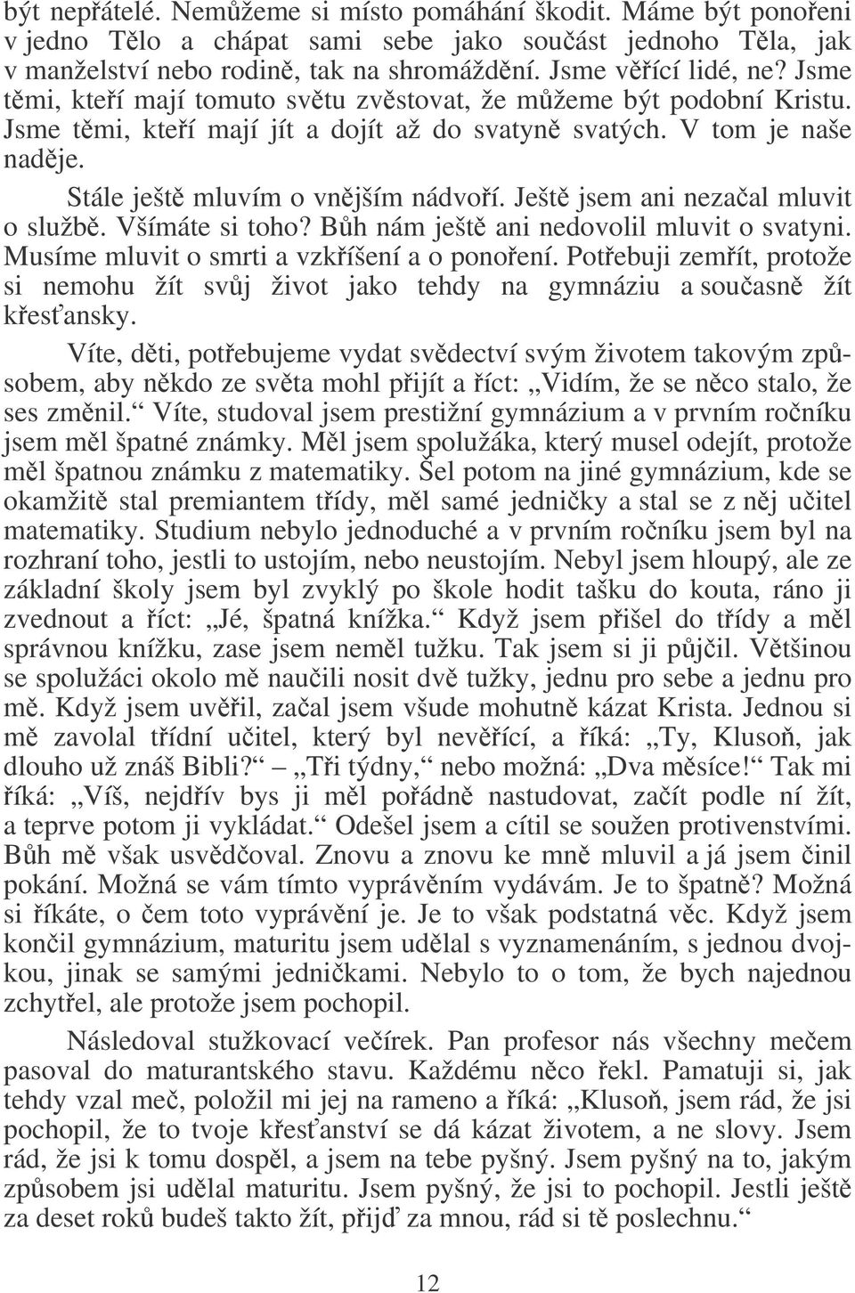 Ješt jsem ani nezaal mluvit o služb. Všímáte si toho? Bh nám ješt ani nedovolil mluvit o svatyni. Musíme mluvit o smrti a vzkíšení a o ponoení.