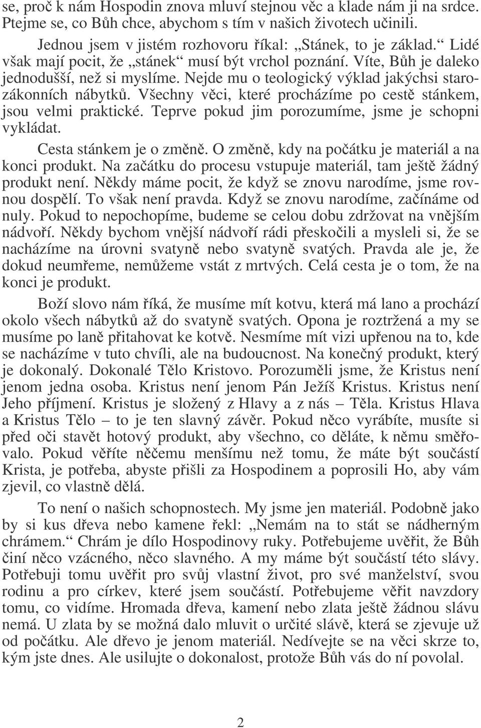 Všechny vci, které procházíme po cest stánkem, jsou velmi praktické. Teprve pokud jim porozumíme, jsme je schopni vykládat. Cesta stánkem je o zmn. O zmn, kdy na poátku je materiál a na konci produkt.