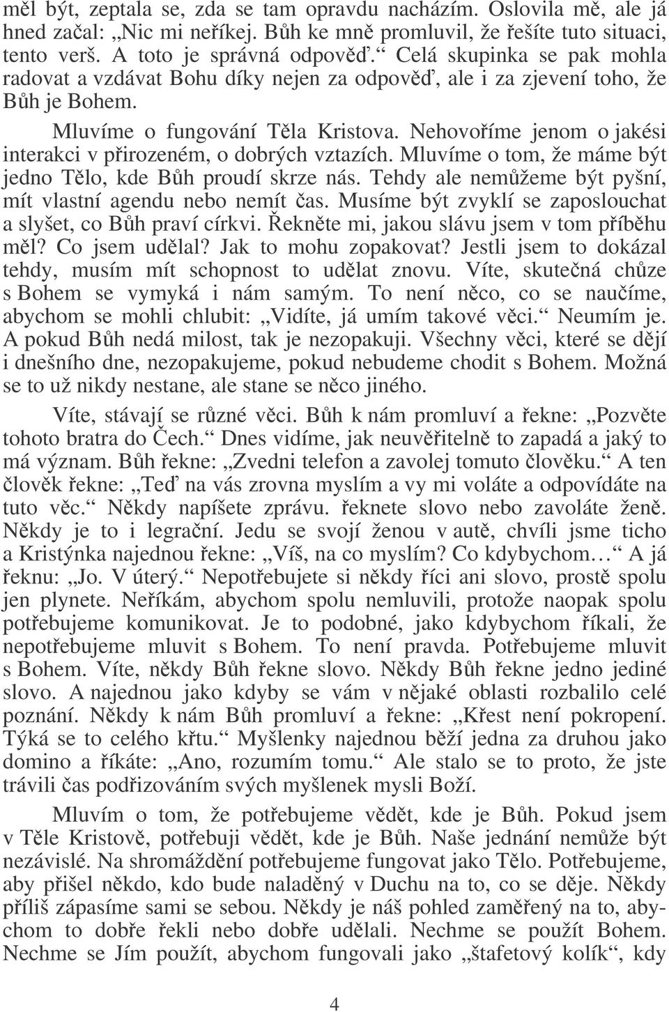 Nehovoíme jenom o jakési interakci v pirozeném, o dobrých vztazích. Mluvíme o tom, že máme být jedno Tlo, kde Bh proudí skrze nás. Tehdy ale nemžeme být pyšní, mít vlastní agendu nebo nemít as.