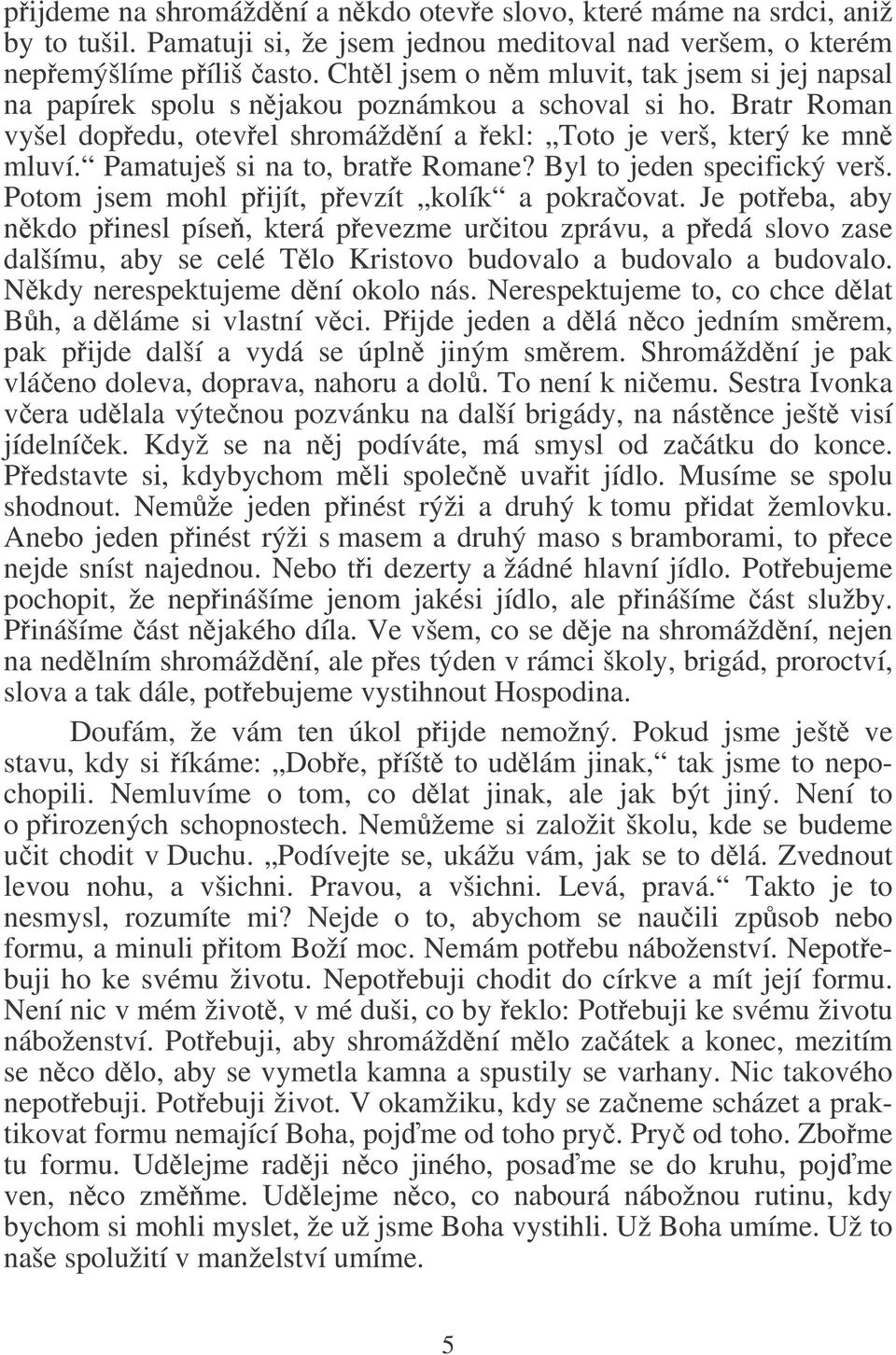 Pamatuješ si na to, brate Romane? Byl to jeden specifický verš. Potom jsem mohl pijít, pevzít kolík a pokraovat.