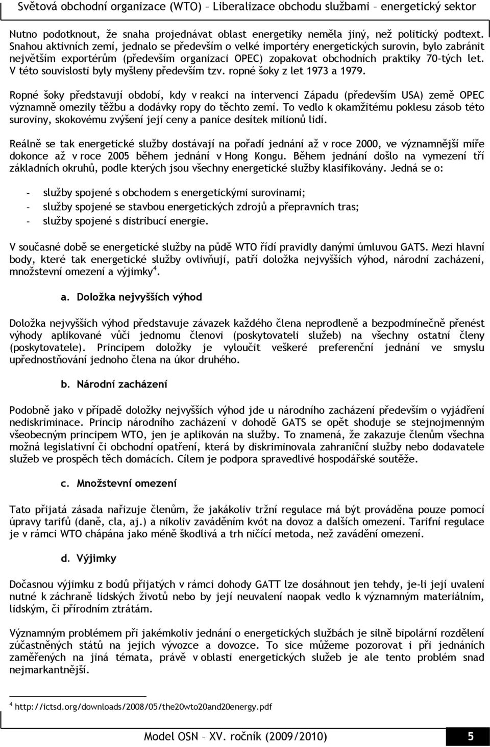 V této souvislosti byly myšleny především tzv. ropné šoky z let 1973 a 1979.